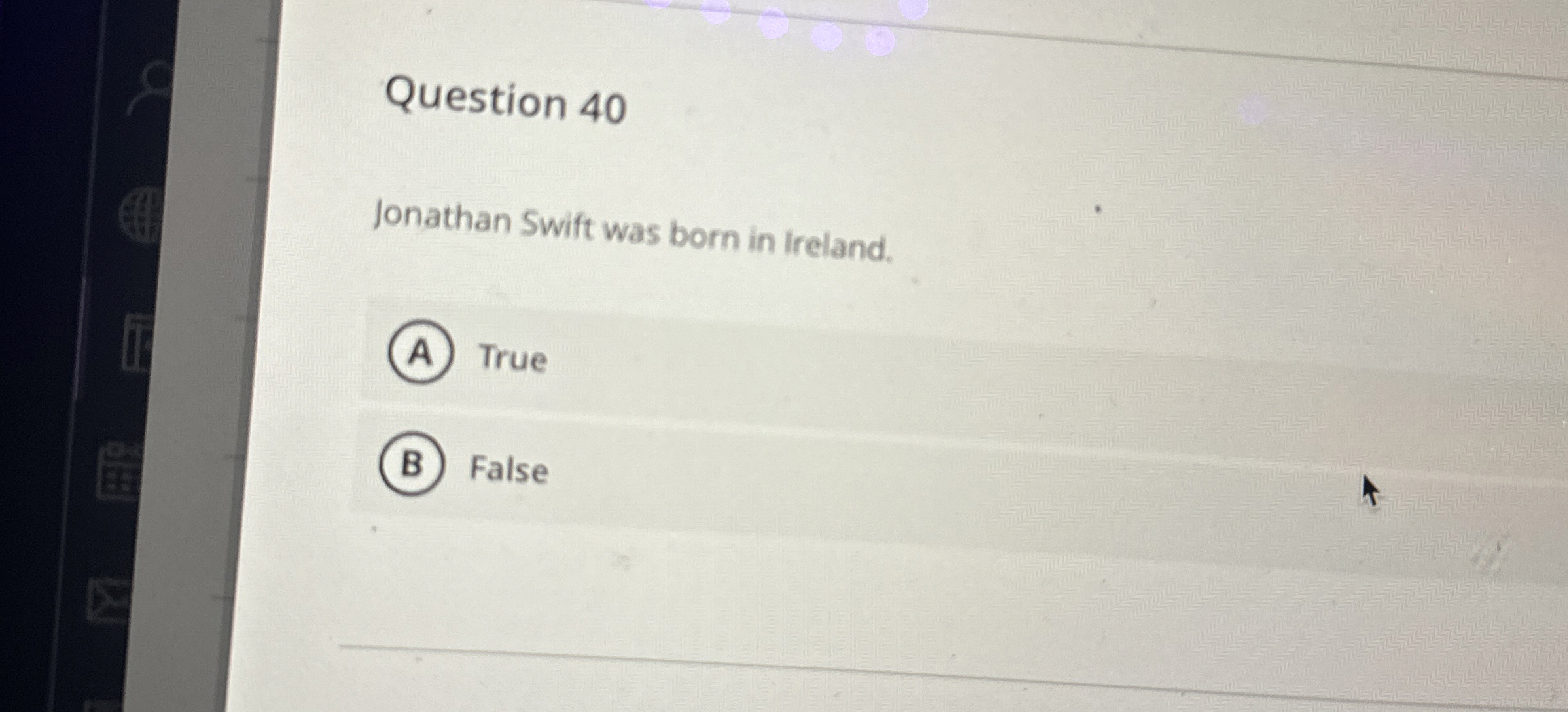 Question 4 0 Jonathan Swift was born in Ireland.