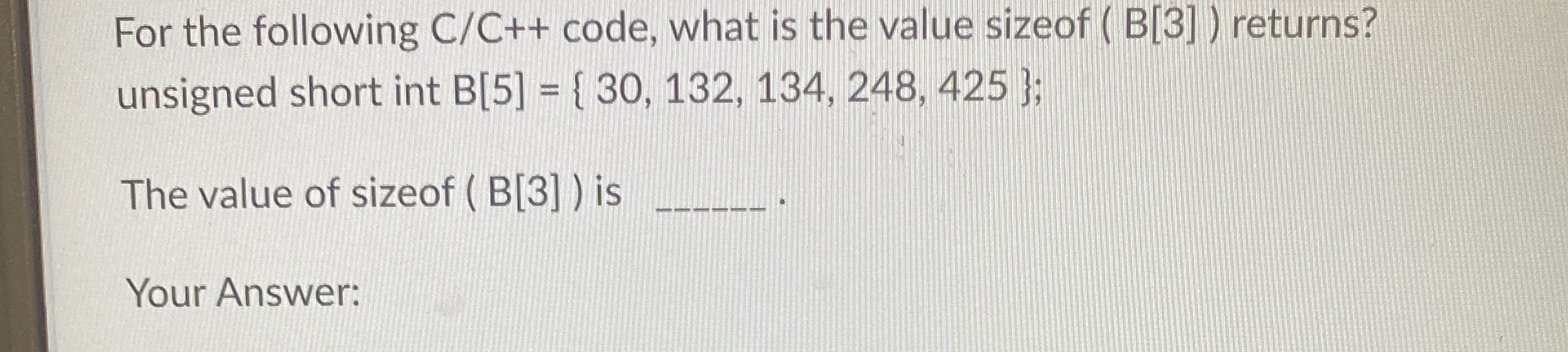 For the following C C + + code, what is the value
