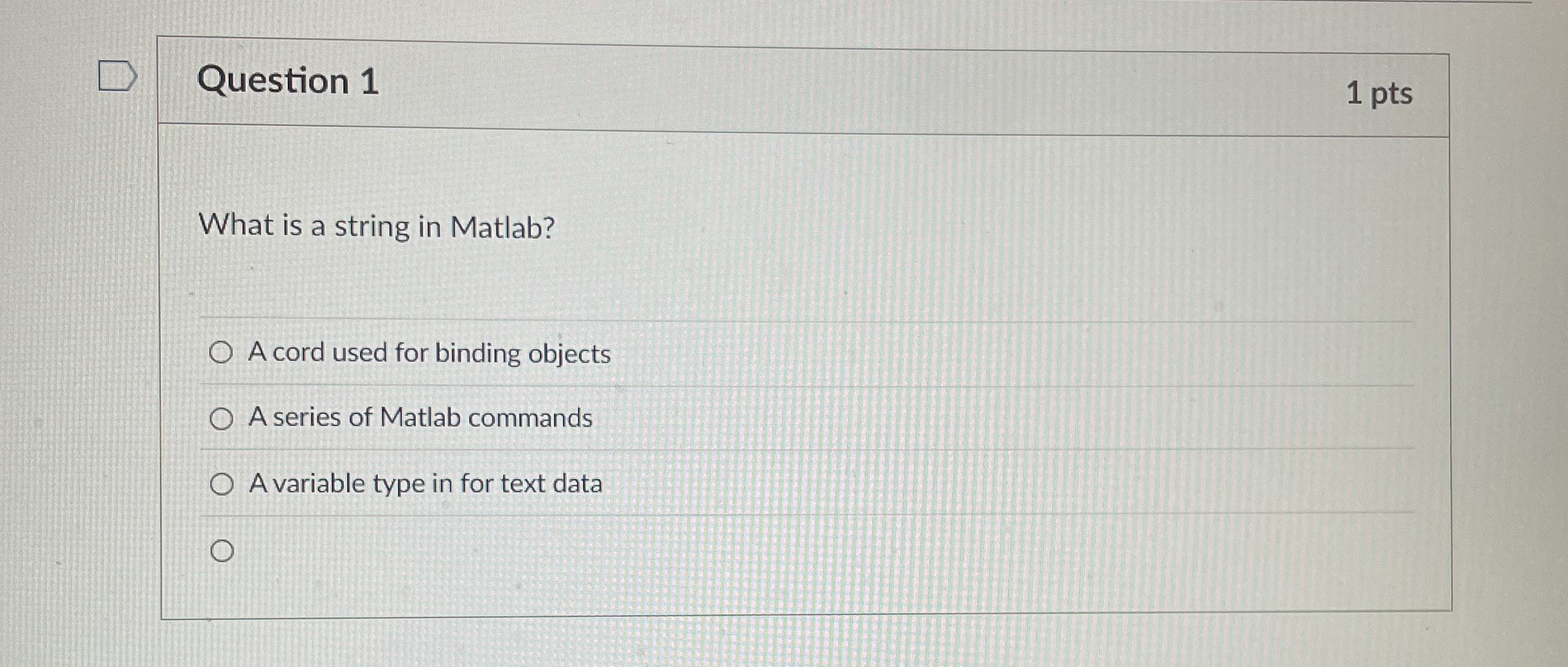 Question 1 What is a string in Matlab? A cord