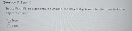 Question 9 ( 1 point ) To use Flash Fill to place