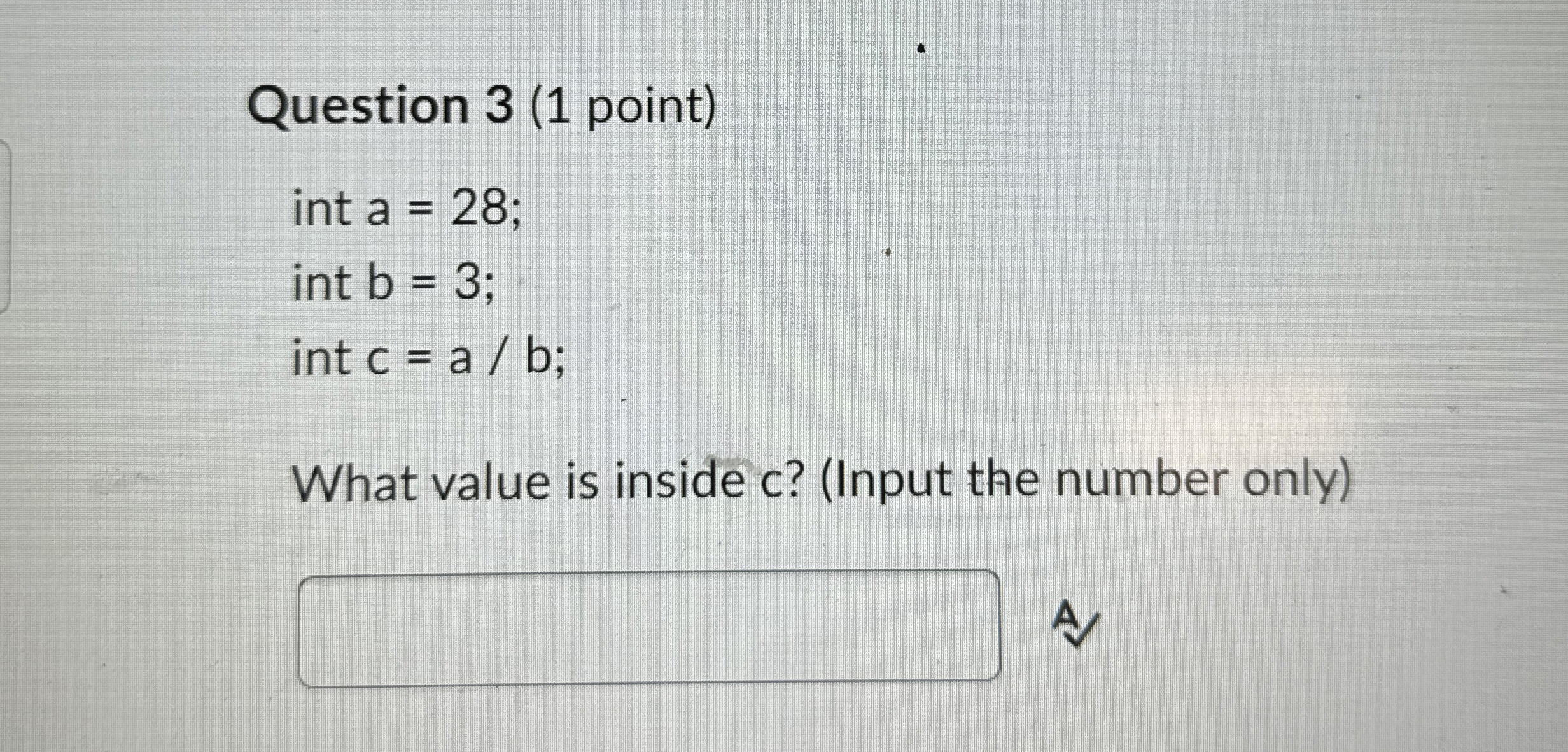 Question 3 ( 1 point ) int a = 2 8 int b = 3 int