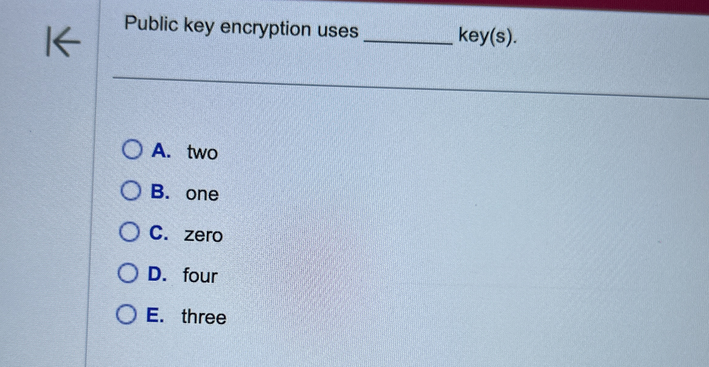 Public key encryption uses key ( s ) . A . two B