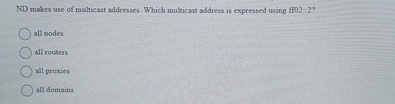 ND makes use of multicast addresses. Which