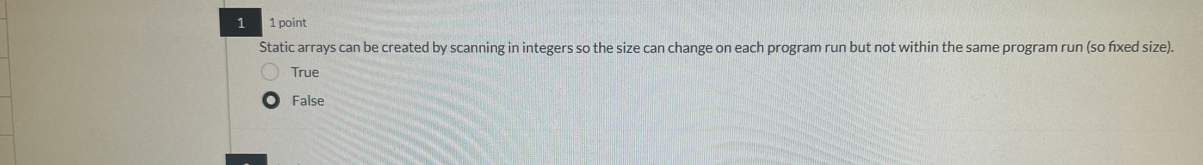 1 1 point Static arrays can be created by
