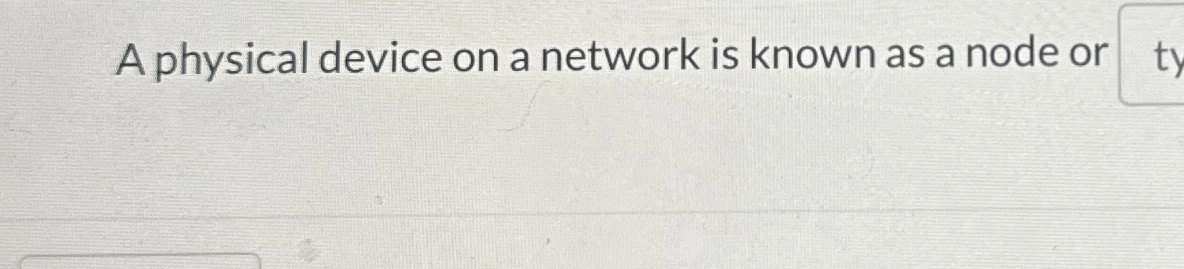 A physical device on a network is known as a node