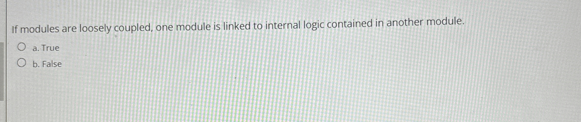 If modules are loosely coupled, one module is