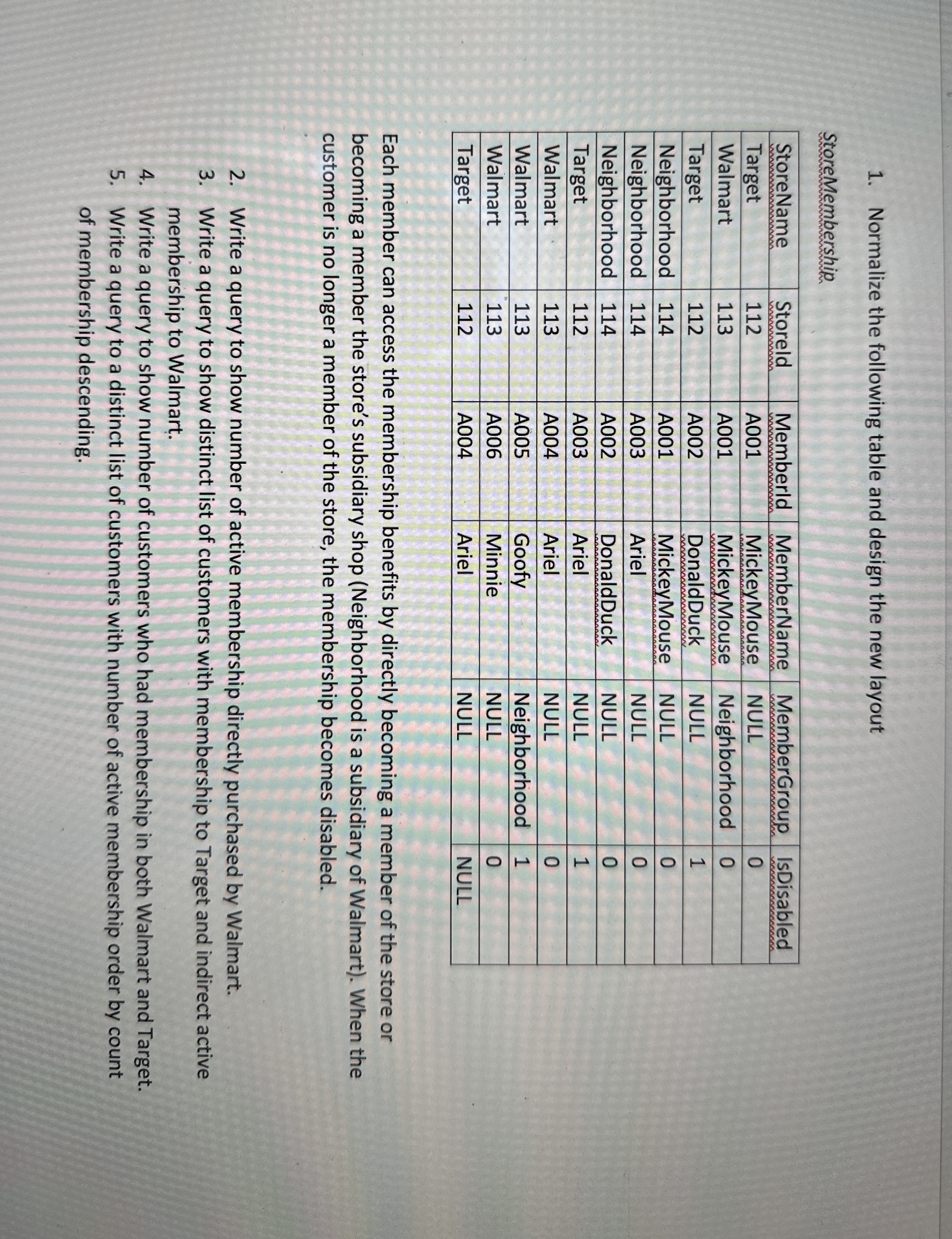 Normalize the following table and design the new