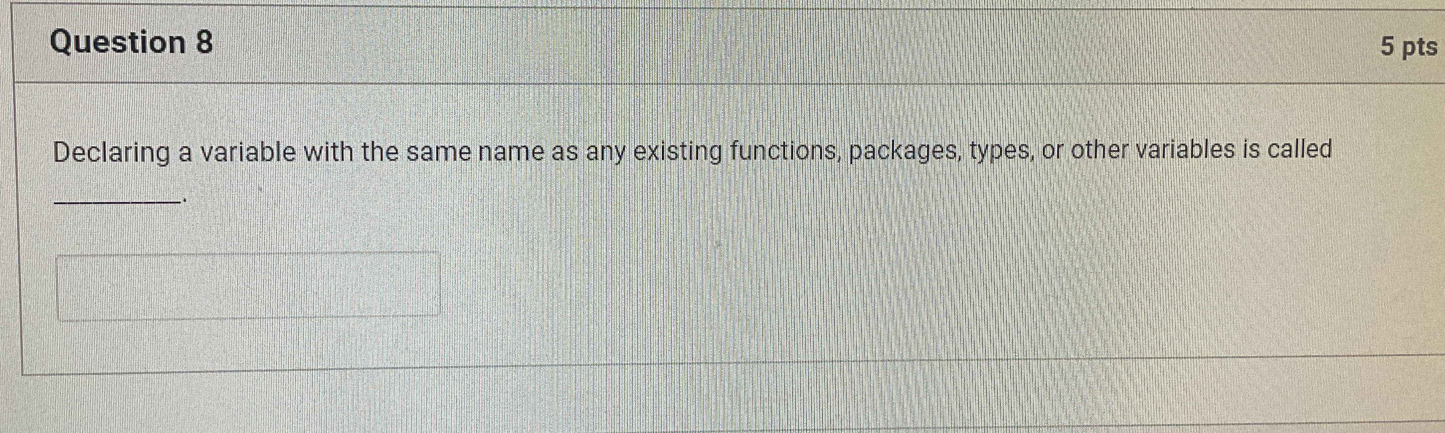 Question 8 5 pts Declaring a variable with the