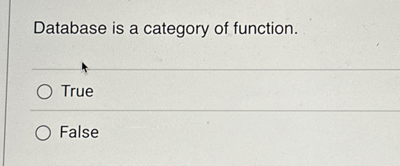 Database is a category of function. True False