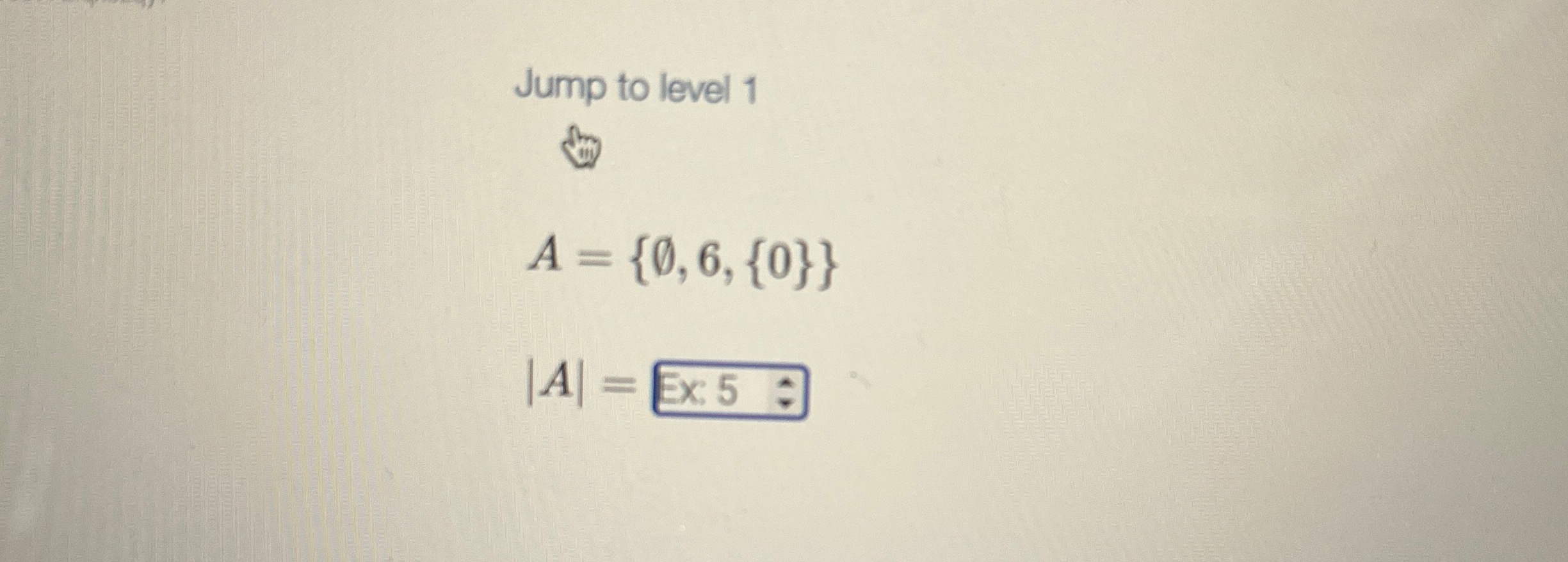 Jump to level 1 A = { 0 , 6 , { 0 } } | A | =