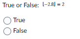 True or False: [ - 2 . 8 ] = 2 True False
