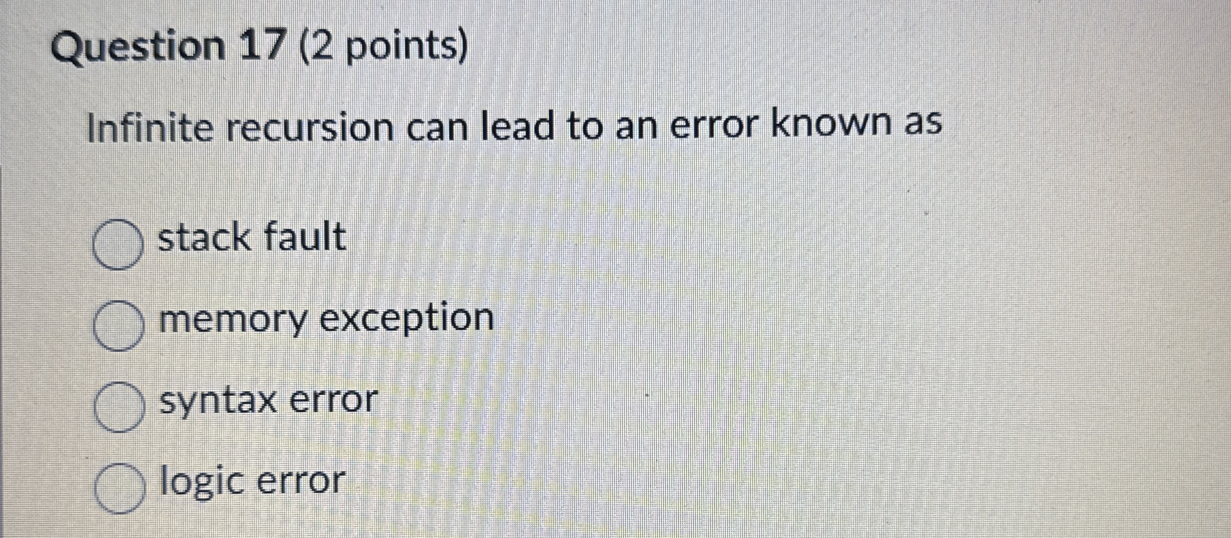 Question 1 7 ( 2 points ) Infinite recursion can