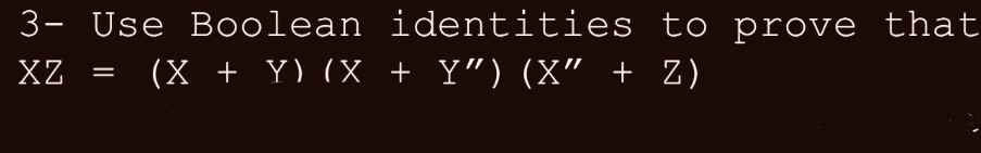 3 - Use Boolean identities to prove that x Z = (