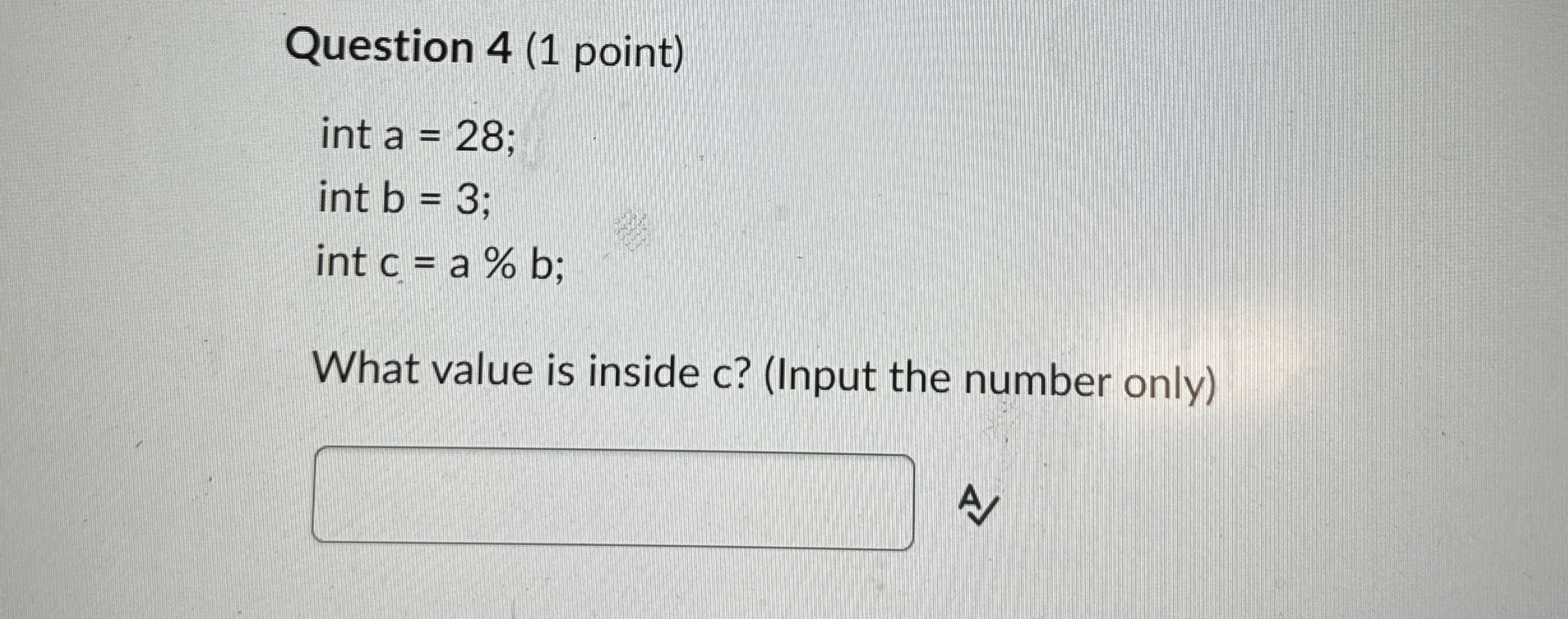 Question 4 ( 1 point ) int a = 2 8 ; int b = 3 ;