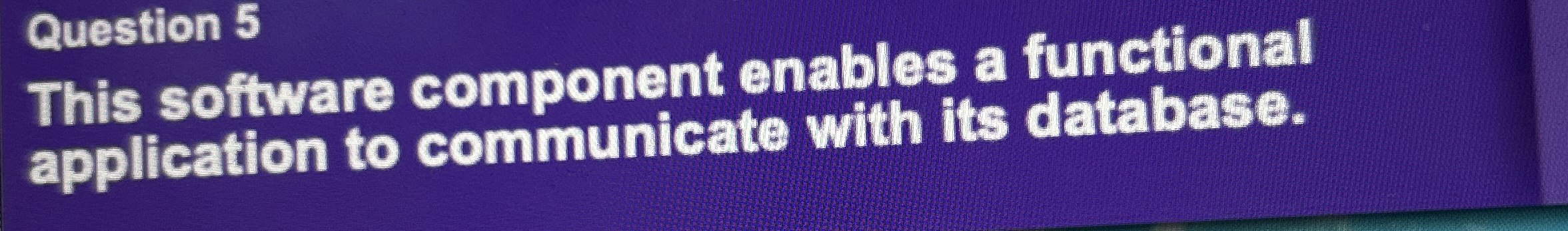 Question 5 This software component enables a