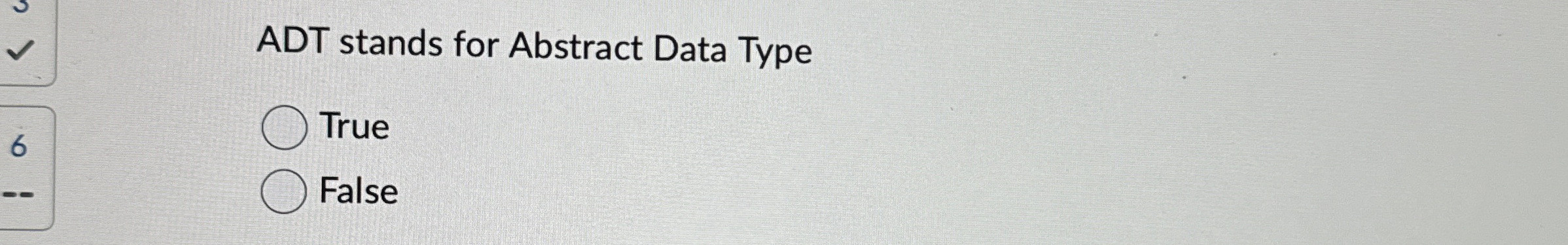 ADT stands for Abstract Data Type True False