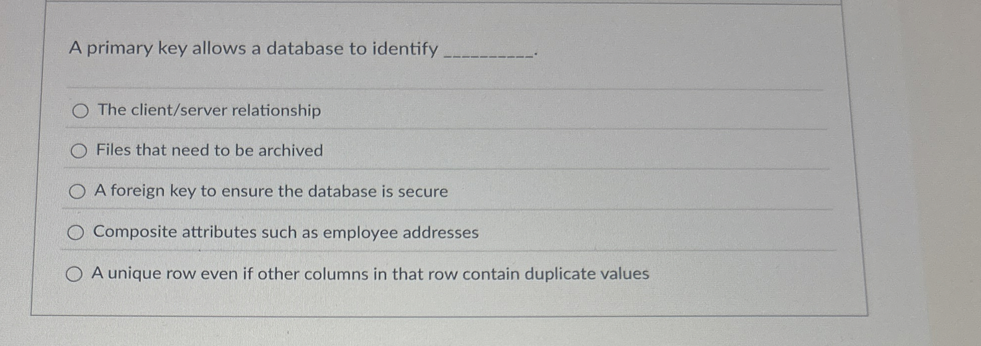 A primary key allows a database to identify The