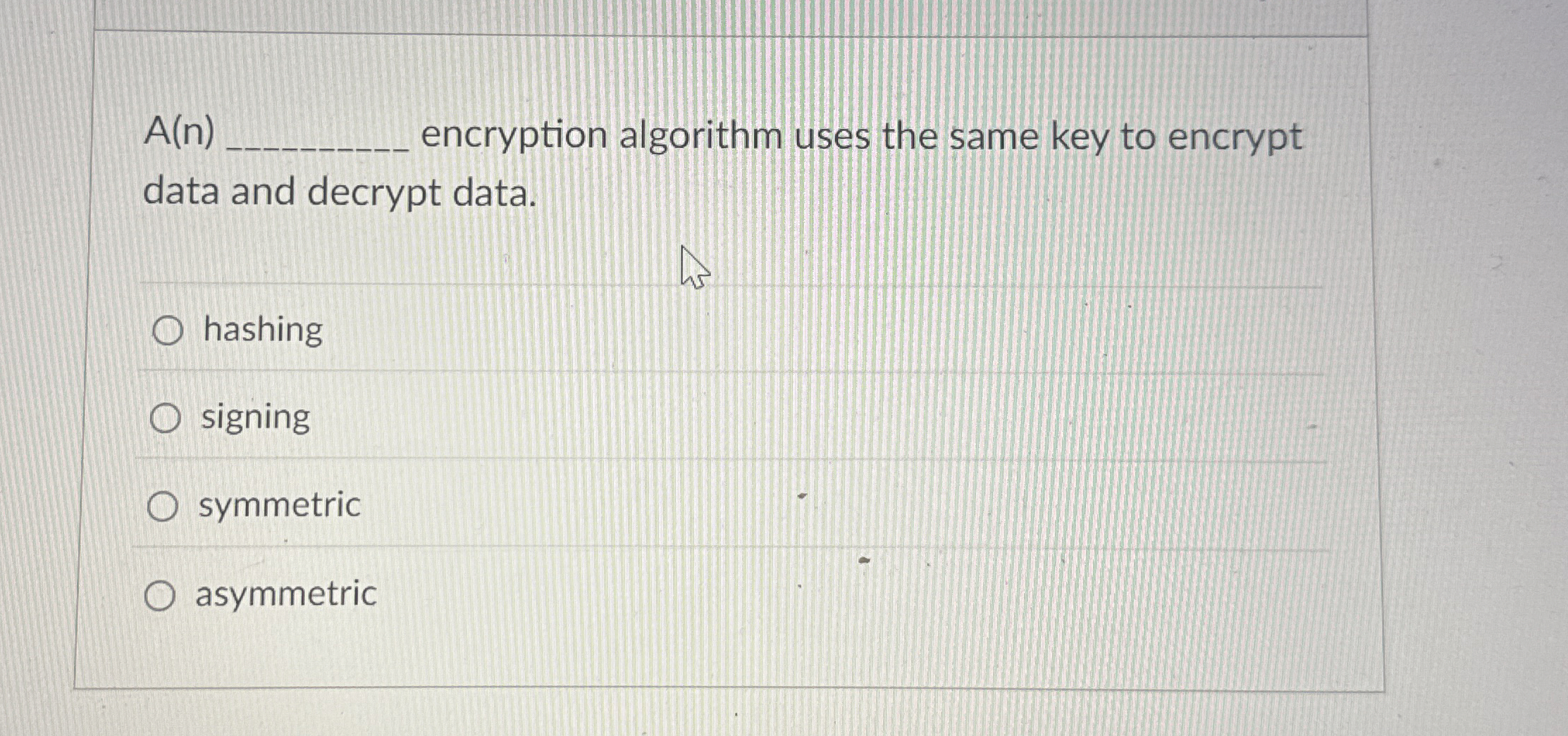 A ( n ) encryption algorithm uses the same key to