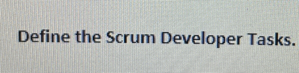 Define the Scrum Developer Tasks.
