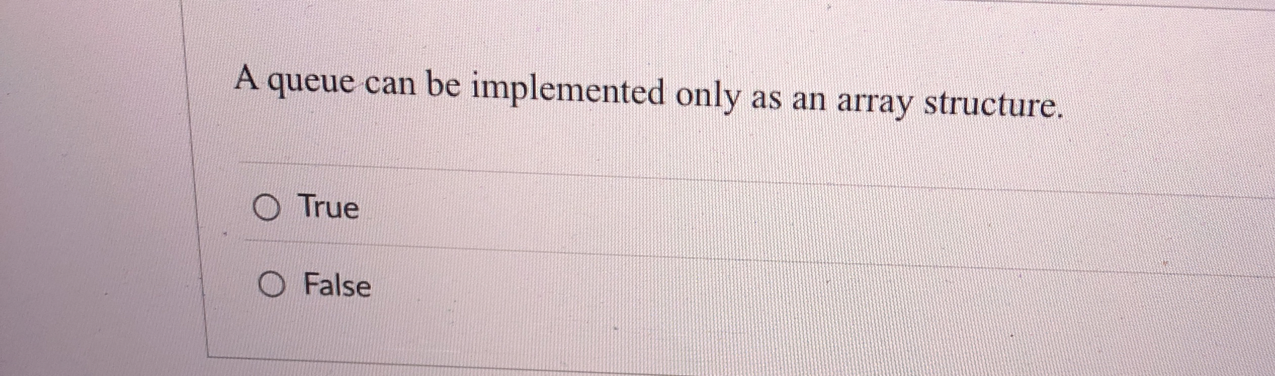 A queue can be implemented only as an array
