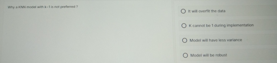 Why a KNN model with k = 1 is not preferred ? It