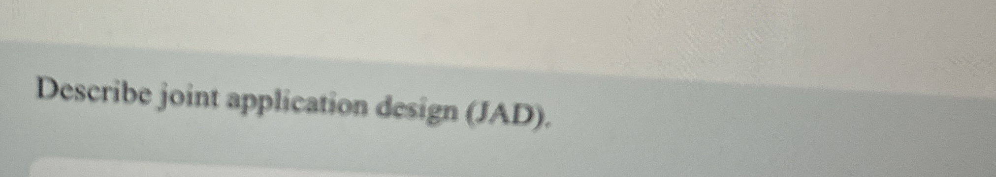 Describe joint application design ( JAD ) .