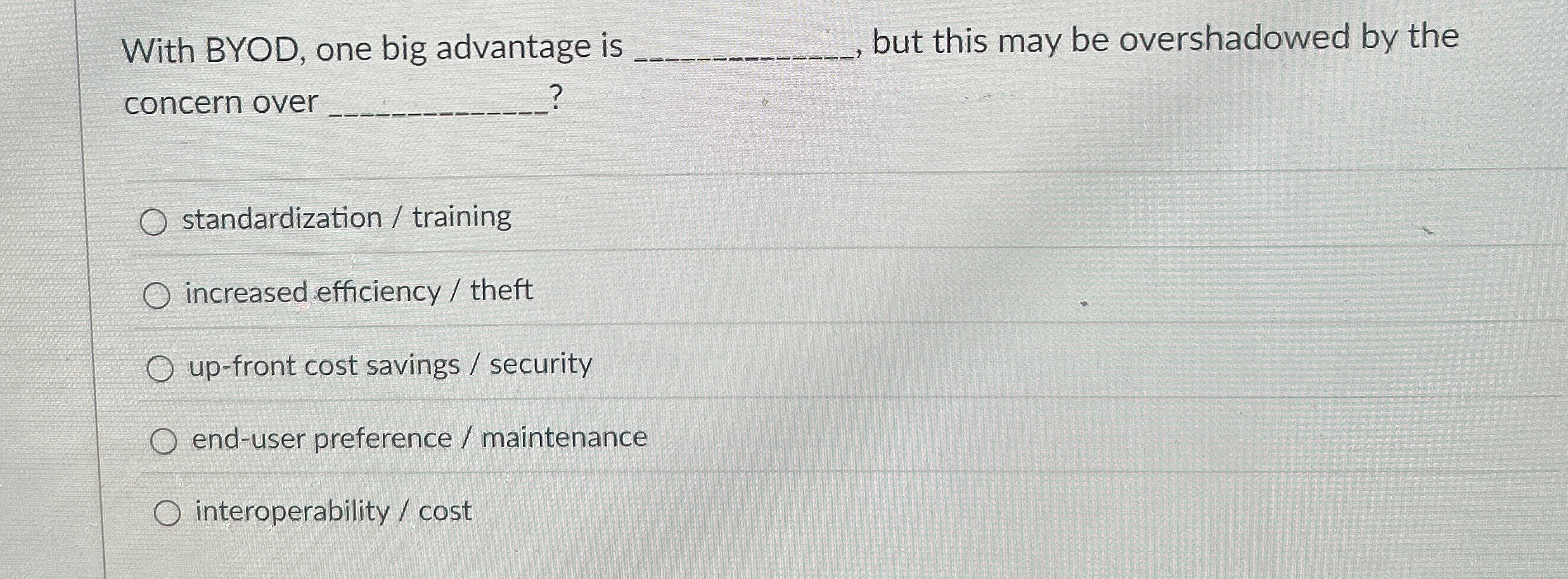 With BYOD, one big advantage is but this may be