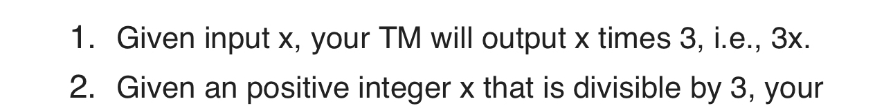 Given input x , your TM will output x times 3 , i