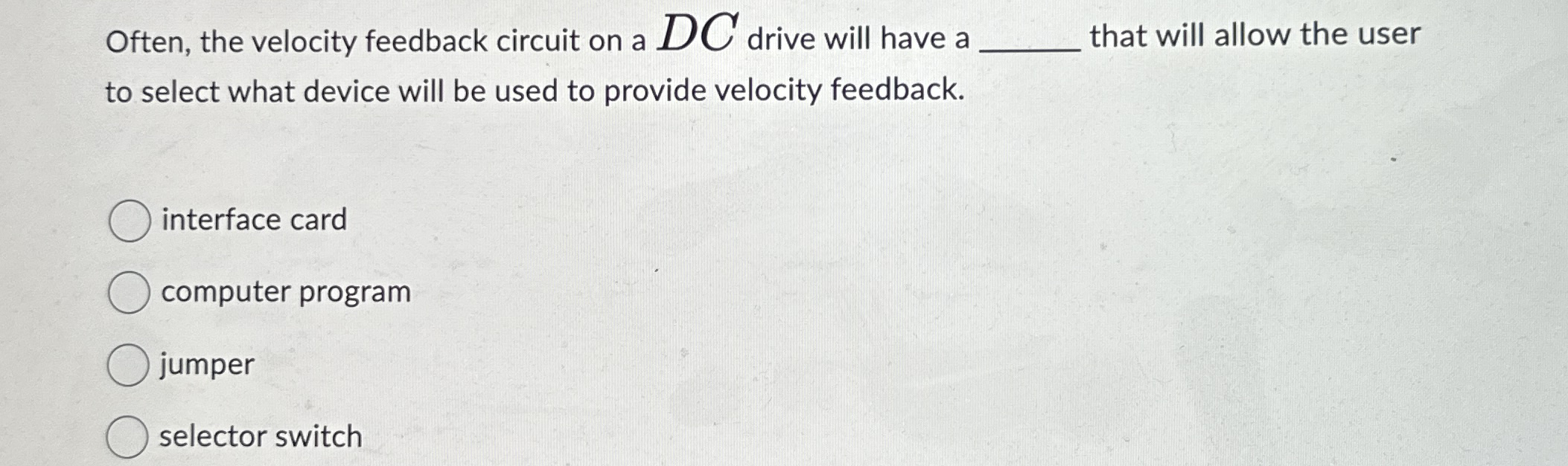 Often, the velocity feedback circuit on a D C