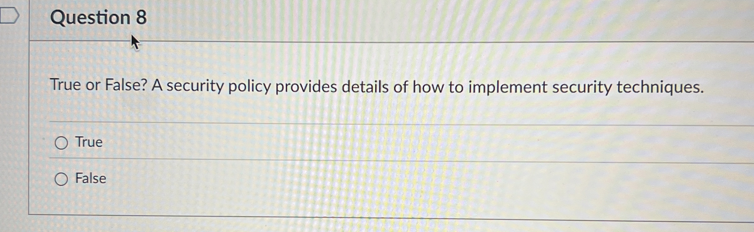 Question 8 True or False? A security policy