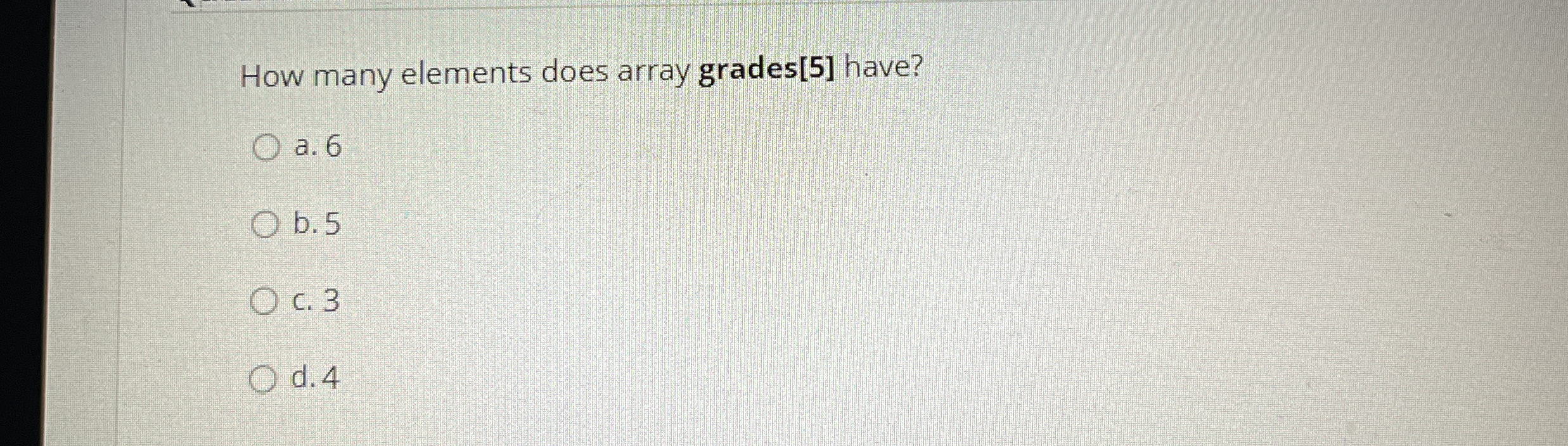 How many elements does array grades [ 5 ] have? a