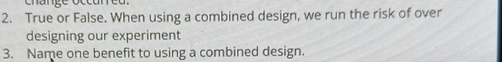 True or False. When using a combined design, we