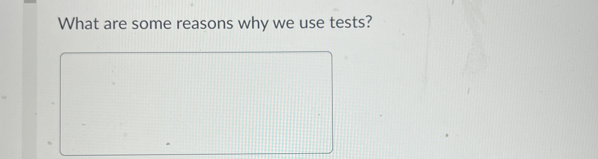 What are some reasons why we use tests?