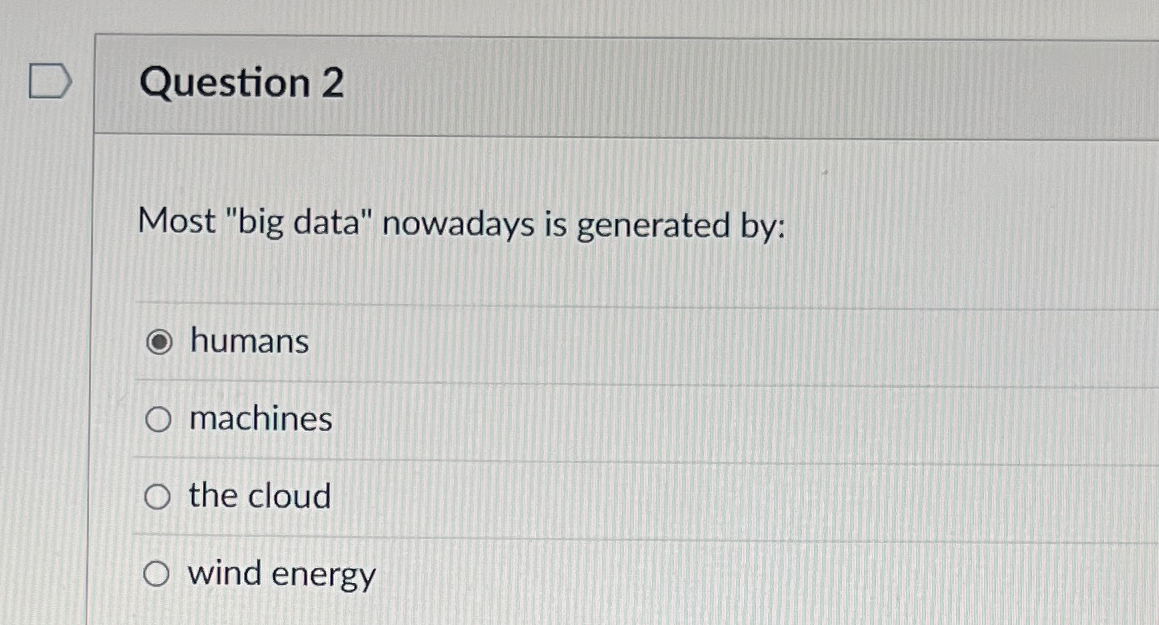 Question 2 Most "big data" nowadays is generated