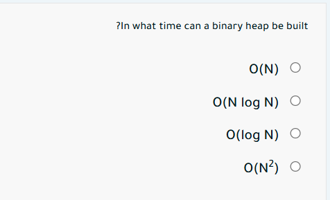 ? In what time can a binary heap be built O ( N )