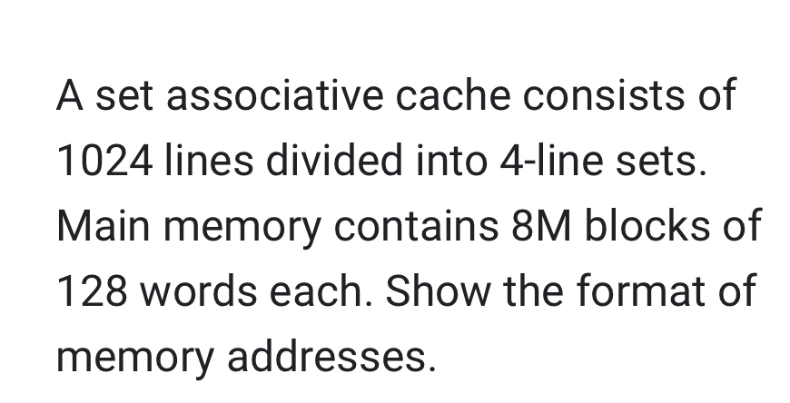 A set associative cache consists of 1 0 2 4 lines