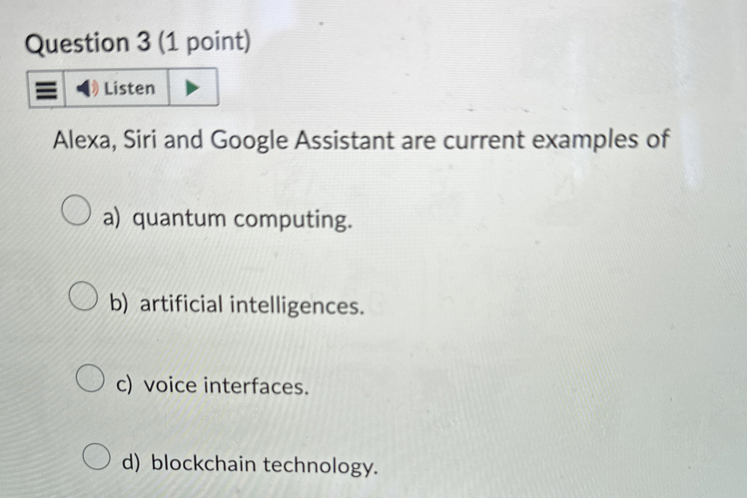 Question 3 ( 1 point ) Alexa, Siri and Google