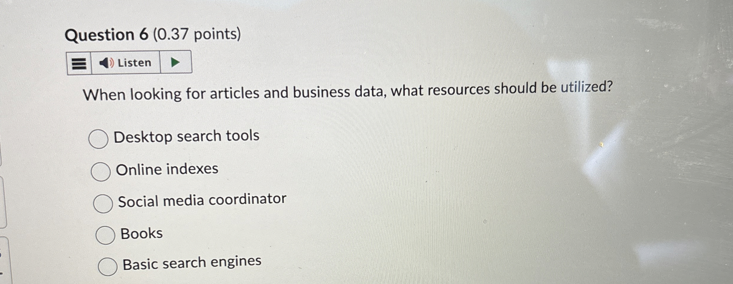 Question 6 ( 0 . 3 7 points ) When looking for