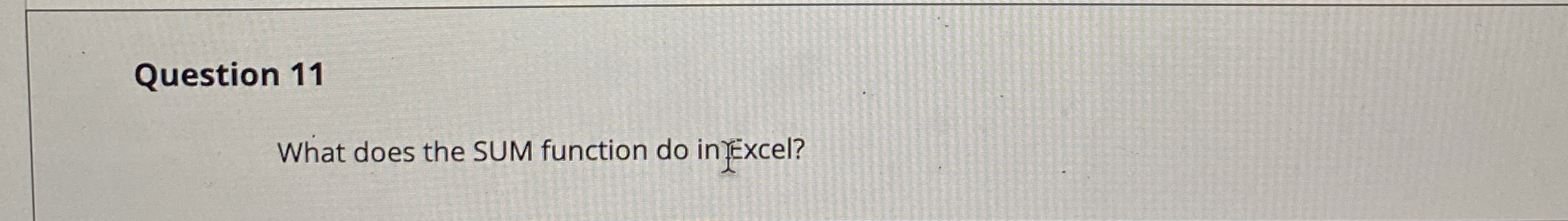 Question 1 1 What does the SUM function do