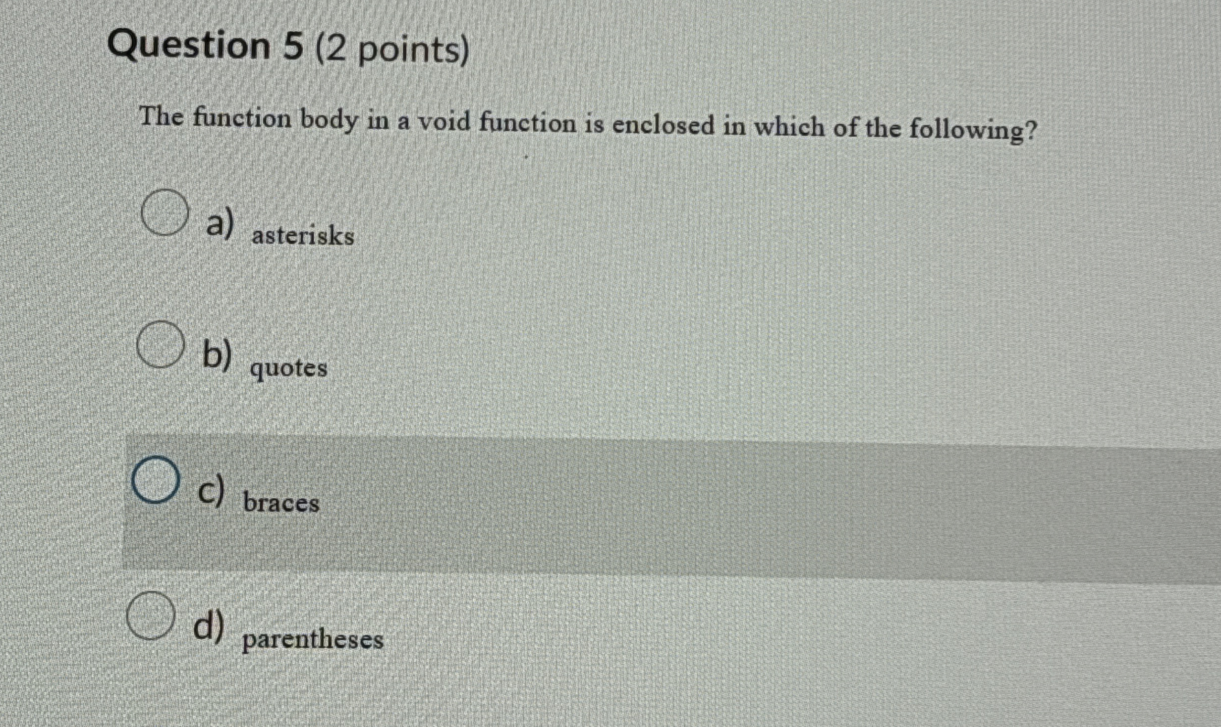 Question 5 ( 2 points ) The function body in a
