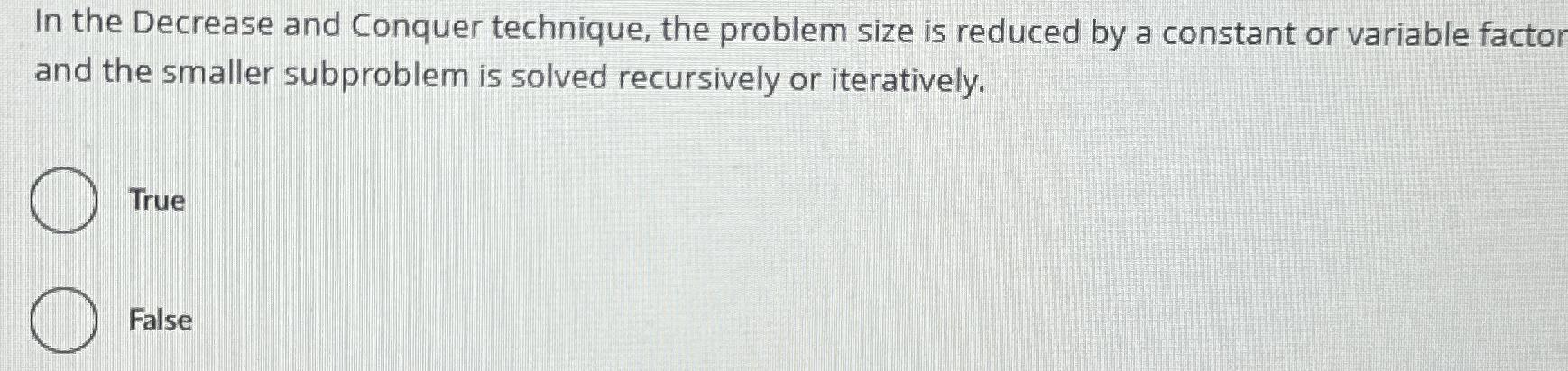 In the Decrease and Conquer technique, the