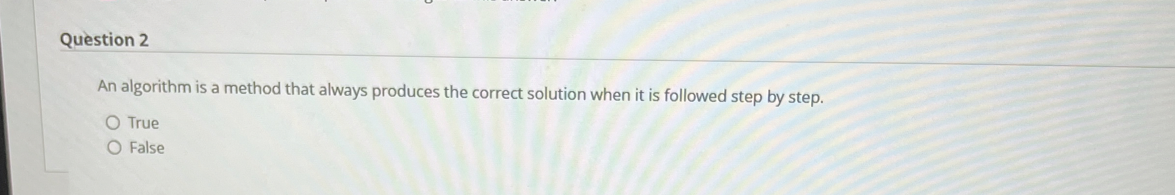Question 2 An algorithm is a method that always