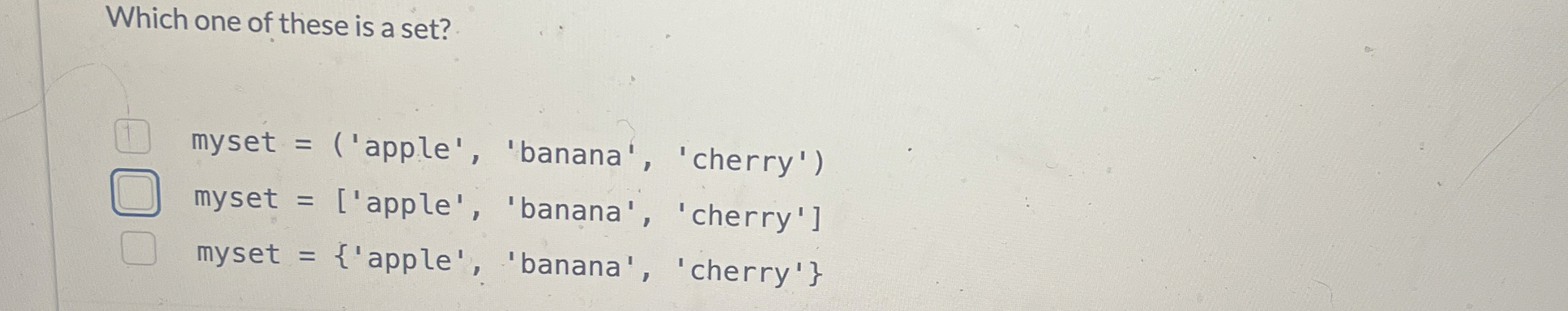 Which one of these is a set? myset = ( ' apple '