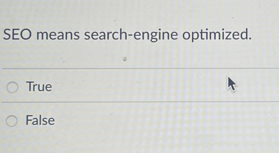 SEO means search - engine optimized. True False