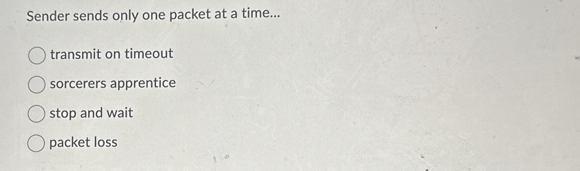 Sender sends only one packet at a time...