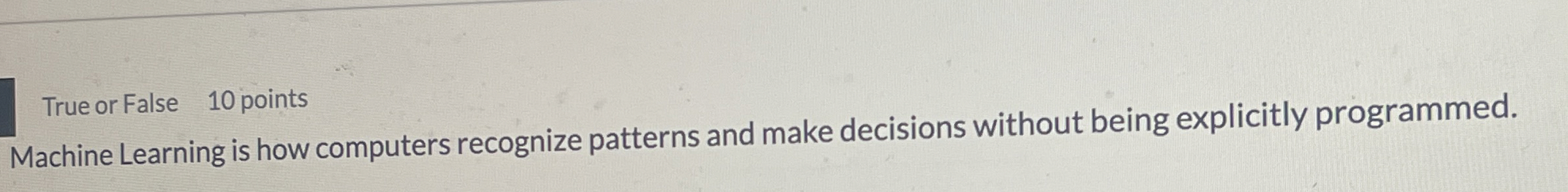 True or False 1 0 points Machine Learning is how