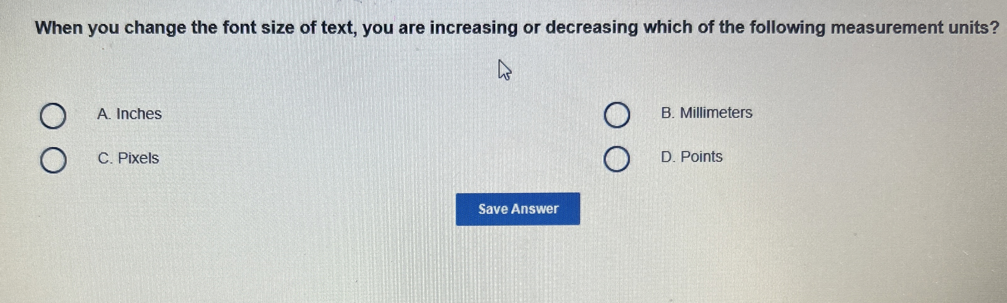 When you change the font size of text, you are
