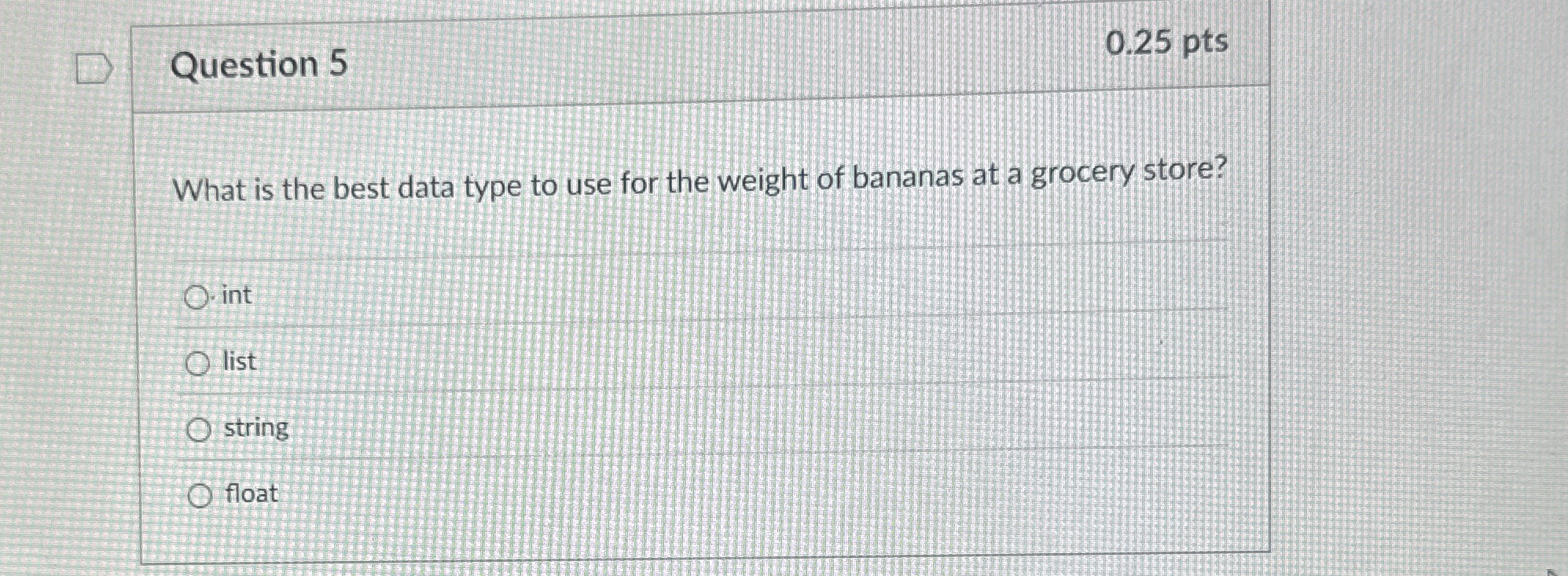 Question 5 0 . 2 5 pts What is the best data type