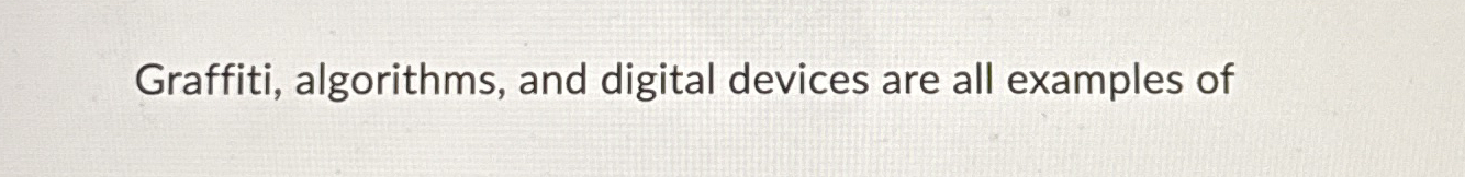 Graffiti, algorithms, and digital devices are all