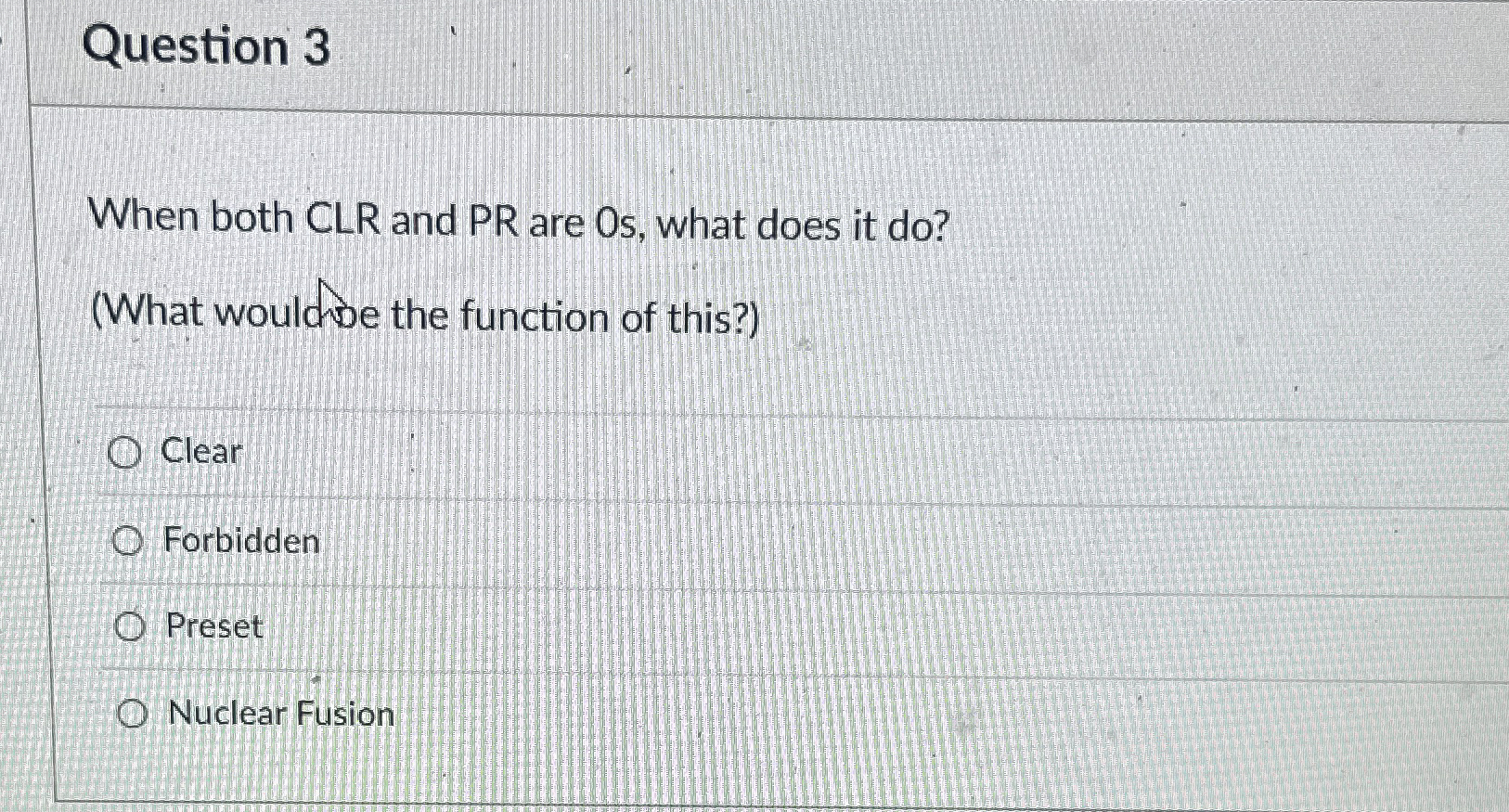 Question 3 When both CLR and PR are Os , what